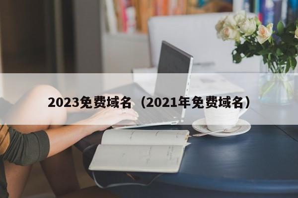 2023免费域名（2021年免费域名）