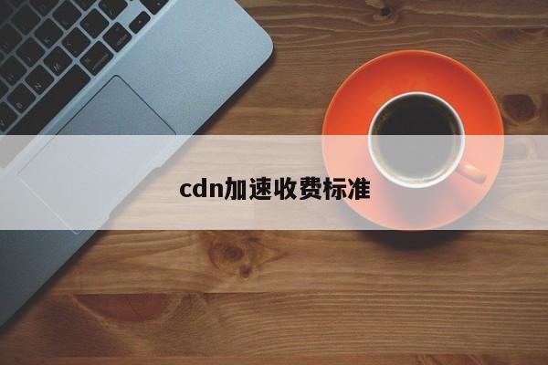 cdn加速收费标准